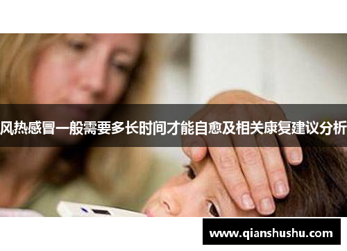 风热感冒一般需要多长时间才能自愈及相关康复建议分析